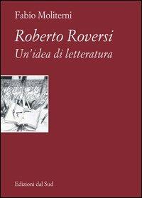 Roberto Roversi. Un'idea di letteratura - Fabio Moliterni - Libro Edizioni Dal Sud 2003, Quaderni | Libraccio.it