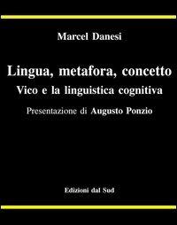 Lingua metafora concetto. Vico e la lingua cognitiva - Marcel Danesi - Libro Edizioni Dal Sud 2001, Antropologia dell'alterità | Libraccio.it