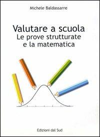 Valutare a scuola. La prova strutturale e la matematica - Michele Baldassarre - Libro Edizioni Dal Sud 2002, Itinerari di ricerca e formazione | Libraccio.it