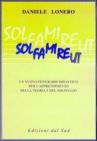 Solfamireut. Un nuovo itinerario didattico per l'apprendimento della teoria e del solfeggio - Daniele Lonero - Libro Edizioni Dal Sud 1998, Varie | Libraccio.it