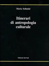 Itinerari di antropologia culturale - Maria Solimini - Libro Edizioni Dal Sud 2000, Antropologia dell'alterità | Libraccio.it