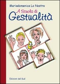 A scuola di gestualità - Mariadomenica Lo Nostro - Libro Edizioni Dal Sud 2006, Scuolacreativa | Libraccio.it