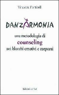 Danzarmonia. Una metodologia di counseling nei blocchi emotivi e corporei - Vincenza Ponticelli - Libro Edizioni Dal Sud 2006, Quaderni | Libraccio.it