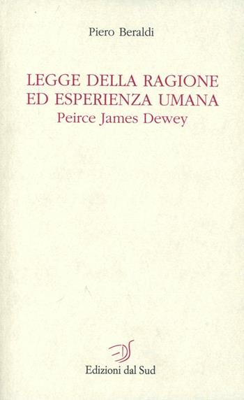 Legge della ragione ed esperienza umana. Peirce, James, Dewey - Piero Beraldi - Libro Edizioni Dal Sud 2005, Le idee e la storia | Libraccio.it