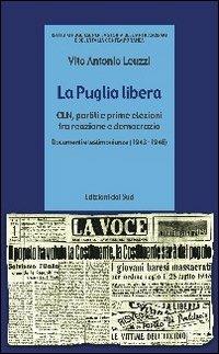 La Puglia libera. CLN, partiti e prime elezioni tra reazione e democrazia (1943-1946) - Vito A. Leuzzi - Libro Edizioni Dal Sud 2006, Memoria | Libraccio.it