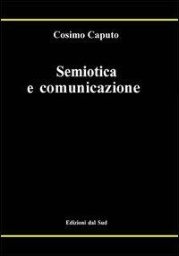 Semiotica e comunicazione - Cosimo Caputo - Libro Edizioni Dal Sud 2004, Antropologia dell'alterità | Libraccio.it