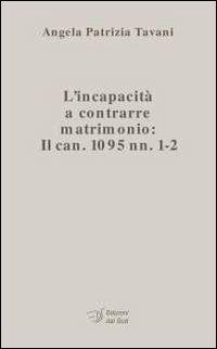 L' incapacità a contrarre matrimonio. Il can. 1095 nn. 1-2 - Angela P. Tavani - Libro Edizioni Dal Sud 2012, Quaderni | Libraccio.it