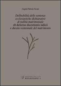 Delibabilità delle sentenze ecclesiastiche dichiarative di nullità matrimoniale «ob defectus discretionis iudicii» e durata ventennale del matrimonio - Angela P. Tavani - Libro Edizioni Dal Sud 2012, Riflessioni | Libraccio.it