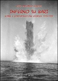 Inferno su Bari. Bombe e contaminazione chimica. 1943-1945 - Vito A. Leuzzi - Libro Edizioni Dal Sud 2013, Memoria | Libraccio.it