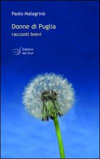 Donne di Puglia. Racconti brevi - Paolo Malagrinò - Libro Edizioni Dal Sud 2014, Narrativa | Libraccio.it