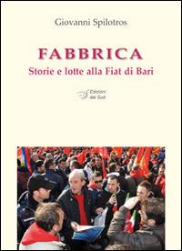 Fabbrica. Storie e lotte alla FIAT di Bari - Giovanni Spilotros - Libro Edizioni Dal Sud 2014, Lavoro e società | Libraccio.it