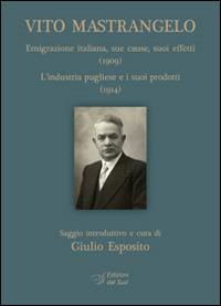 Vito Mastrangelo. Emigrazione italiana (1909). L'industria pugliese e i suoi prodotti (1914) - Vito Mastrangelo - Libro Edizioni Dal Sud 2014, Memoria | Libraccio.it