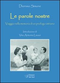 Le parole nostre. Viaggio nella memoria di un profugo istriano - Dionisio Simone - Libro Edizioni Dal Sud 2014, Memoria | Libraccio.it