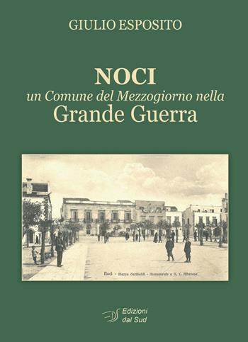 Noci. Un comune del mezzogiorno nella grande guerra - Giulio Esposito - Libro Edizioni Dal Sud 2015, Memoria | Libraccio.it