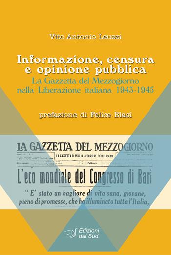 Informazione, censura e opinione pubblica. La Gazzetta del Mezzogiorno nella Liberazione italiana (1943-1945) - Vito A. Leuzzi - Libro Edizioni Dal Sud 2015, Comunicazione, storia e Mezzogiorno | Libraccio.it