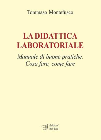 La didattica laboratoriale. Manuale di buone pratiche. Cosa fare, come fare. Con CD-ROM - Tommaso Montefusco - Libro Edizioni Dal Sud 2015, Itinerari di ricerca e formazione | Libraccio.it