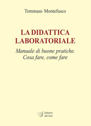 La didattica laboratoriale. Manuale di buone pratiche. Cosa fare, come fare. Con CD-ROM - Tommaso Montefusco - Libro Edizioni Dal Sud 2015, Itinerari di ricerca e formazione | Libraccio.it