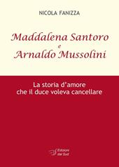 Maddalena Santoro e Arnoldo Mussolini. La storia d'amore che il duce voleva cancellare