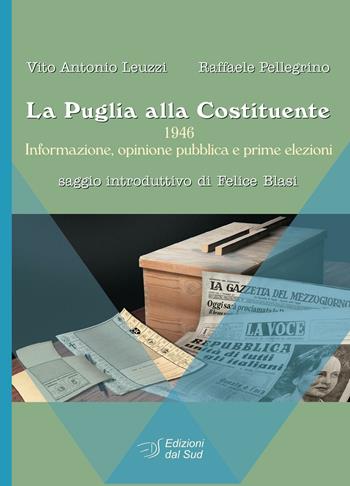La Puglia alla Costituente. 1946. Informazione, opinione pubblica e prime elezioni - Vito A. Leuzzi, Raffaele Pellegrino - Libro Edizioni Dal Sud 2016 | Libraccio.it