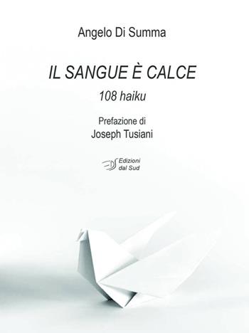 Il sangue è calce. 108 haiku - Angelo Di Summa - Libro Edizioni Dal Sud 2016, Poesia | Libraccio.it