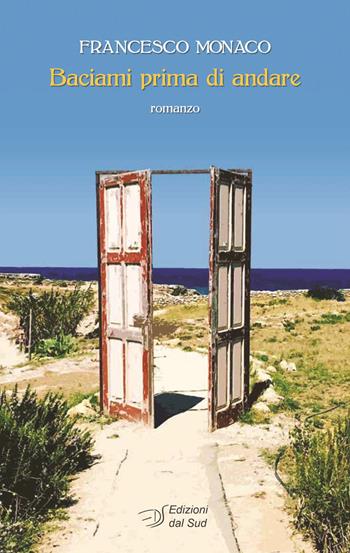 Baciami prima di andare - Francesco Monaco - Libro Edizioni Dal Sud 2017, Narrativa | Libraccio.it