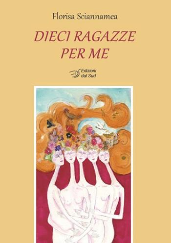 Dieci ragazze per me - Florisa Sciannamea - Libro Edizioni Dal Sud 2018, Narrativa | Libraccio.it