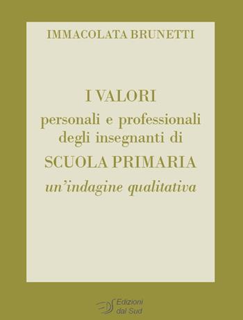I valori personali e professionali degli insegnanti di scuola primaria. Un'indagine qualitativa - Immacolata Brunetti - Libro Edizioni Dal Sud 2018, Itinerari di ricerca e formazione | Libraccio.it
