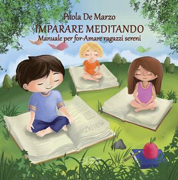 Imparare meditando. Manuale per for-Amare ragazzi sereni - Paola De Marzo - Libro Edizioni Dal Sud 2018, Idee socio-psico-pedagogiche | Libraccio.it