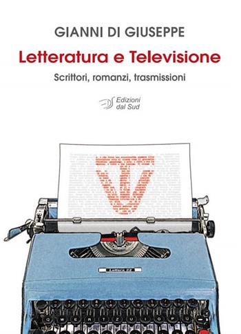 Letteratura e televisione. Scrittori, romanzi, trasmissioni - Gianni Di Giuseppe - Libro Edizioni Dal Sud 2019, Itinerari di ricerca e formazione | Libraccio.it