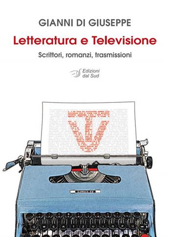 Letteratura e televisione. Scrittori, romanzi, trasmissioni - Gianni Di Giuseppe - Libro Edizioni Dal Sud 2019, Itinerari di ricerca e formazione | Libraccio.it