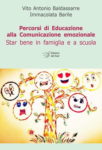 Percorsi di educazione alla comunicazione emozionale. Star bene in famiglia e a scuola - Vito Antonio Baldassarre, Immacolata Barile - Libro Edizioni Dal Sud 2019, Itinerari di ricerca e formazione | Libraccio.it