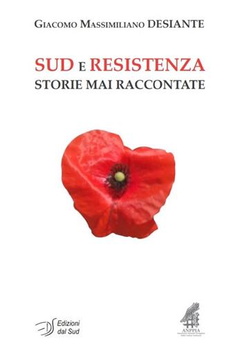Sud e Resistenza. Storie mai raccontate - Giacomo Massimiliano Desiante - Libro Edizioni Dal Sud 2019, Memoria | Libraccio.it