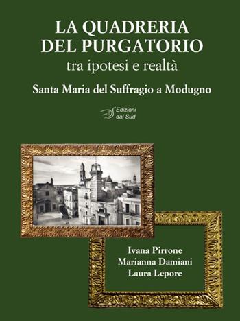 La quadreria del Purgatorio. Tra ipotesi e realtà. Santa Maria del Suffragio a Modugno. Ediz. illustrata - Ivana Pirrone, Laura Lepore, Marianna Damiani - Libro Edizioni Dal Sud 2020, Quaderni | Libraccio.it