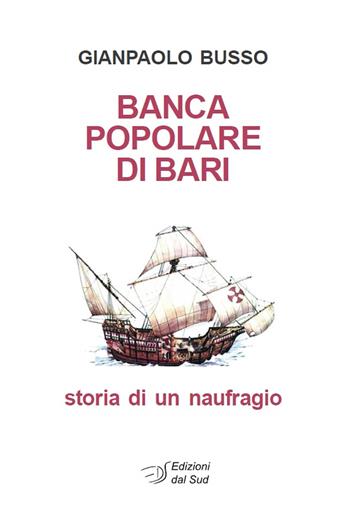 Banca Popolare di Bari. Storia di un naufragio - Gianpaolo Busso - Libro Edizioni Dal Sud 2020, Quaderni | Libraccio.it