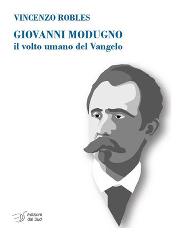 Giovanni Modugno. Il volto umano del Vangelo - Vincenzo Robles - Libro Edizioni Dal Sud 2020, Memoria | Libraccio.it