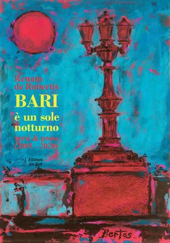 Bari è un sole notturno. Versi e prose (2005-2020) - Renato De Robertis - Libro Edizioni Dal Sud 2020, Poesia | Libraccio.it