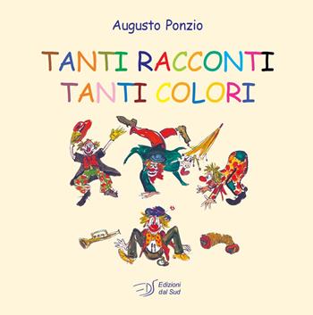 Tanti racconti tanti colori. Ediz. a colori - Augusto Ponzio - Libro Edizioni Dal Sud 2021, Narrativa | Libraccio.it