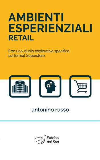 Ambienti esperienziali retail. Con uno studio esplorativo specifico sul format superstore - Antonino Russo - Libro Edizioni Dal Sud 2021, Business Forum | Libraccio.it