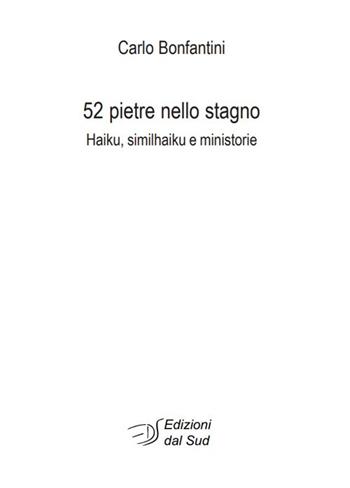52 pietre nello stagno. Haiku, similhaiku e ministorie - Carlo Bonfantini - Libro Edizioni Dal Sud 2021, Poesia | Libraccio.it
