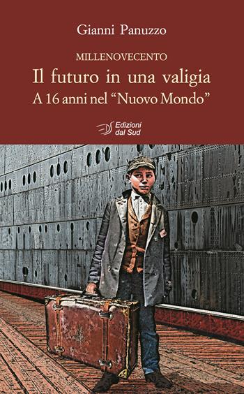 Il futuro in una valigia. A 16 anni nel «Nuovo Mondo» - Gianni Panuzzo - Libro Edizioni Dal Sud 2021, Narrativa | Libraccio.it