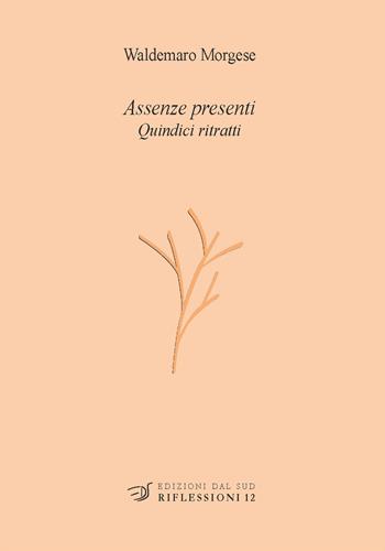 Assenze presenti. Quindici ritratti - Waldemaro Morgese - Libro Edizioni Dal Sud 2022, Riflessioni | Libraccio.it