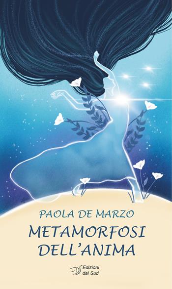 Metamorfosi dell'anima - Paola De Marzo - Libro Edizioni Dal Sud 2022, Poesia | Libraccio.it
