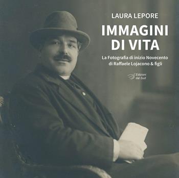 Immagini di vita. La fotografia di inizio Novecento di Raffele Lojacono & figli - Laura Lepore - Libro Edizioni Dal Sud 2023, Quaderni | Libraccio.it