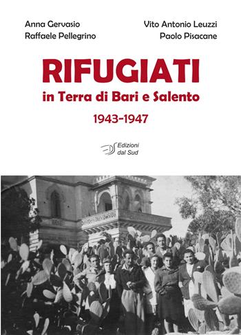 Rifugiati in Terra di Bari e Salento 1943-1947 - Anna Gervasio, Vito Antonio Leuzzi, Raffaele Pellegrino - Libro Edizioni Dal Sud 2024, Memoria | Libraccio.it