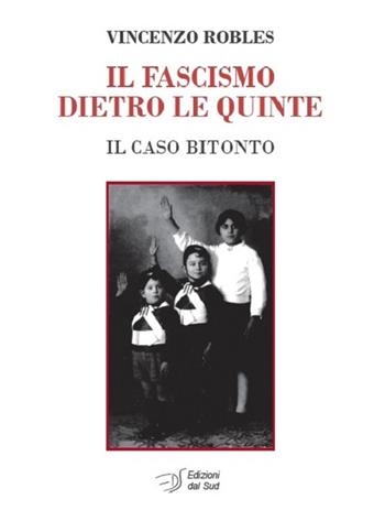 Il fascismo dietro le quinte. Il caso Bitonto - Vincenzo Robles - Libro Edizioni Dal Sud 2024, Memoria | Libraccio.it