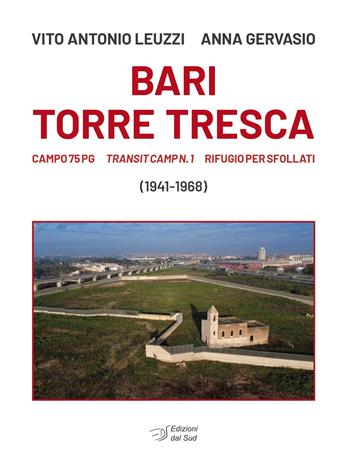 Bari Torre Tresca. Campo 76 Pg, Transit camp n. 1, rifugio per sfollati - Vito Antonio Leuzzi, Anna Gervasio - Libro Edizioni Dal Sud 2026, Memoria | Libraccio.it