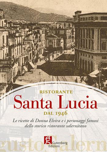 Ristorante Santa Lucia dal 1946. Le ricette di donna Elvira e i personaggi famosi dello storico ristorante salernitano  - Libro Gutenberg Edizioni 2016 | Libraccio.it