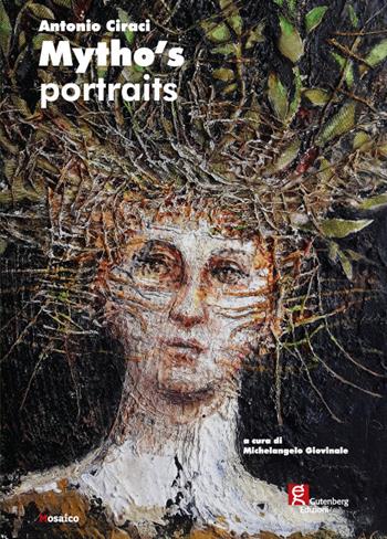 Antonio Ciraci. Mytho's portraits. Ediz. illustrata  - Libro Gutenberg Edizioni 2019, Mosaico | Libraccio.it