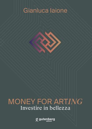 Money for arting. Investire in bellezza. Ediz. critica - Gianluca Iaione - Libro Gutenberg Edizioni 2023 | Libraccio.it
