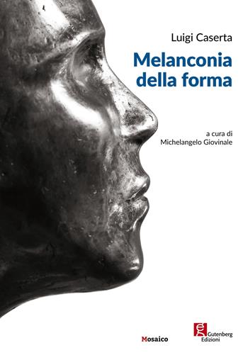 Luigi Caserta. Melanconia della forma. Ediz. illustrata  - Libro Gutenberg Edizioni 2020, Mosaico | Libraccio.it